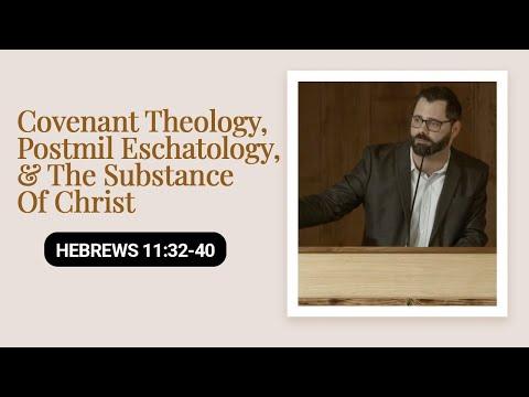 Covenant Theology, Postmil Eschatology, & The Substance Of Christ | Hebrews 11:32-40