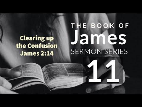 James Sermon Series 11. Clearing up the Confusion. James 2:14