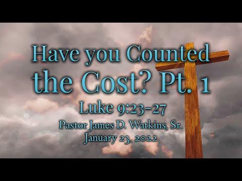 "Have You Counted The Cost?" - Pt 1 Luke 9:23-27 -  James D. Watkins, Sr.
