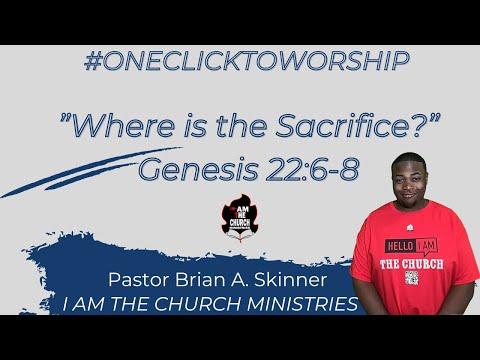 "Where is the Sacrifice?" Genesis 22:6-8 Pastor Brian A. Skinner IATCM Worship Service