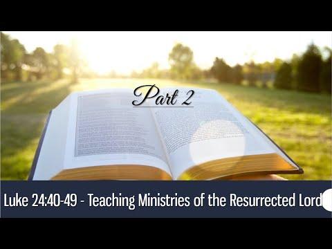 Luke 24:40-49 - Teaching Ministries of the Resurrected Lord - Part 2