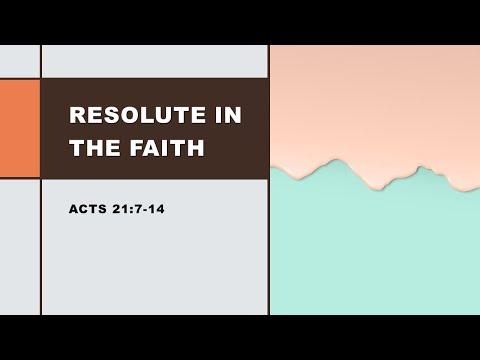 Resolute In The Faith; Acts 21:7-14.  By Mike Hixson.  9-18-2022 AM Service.
