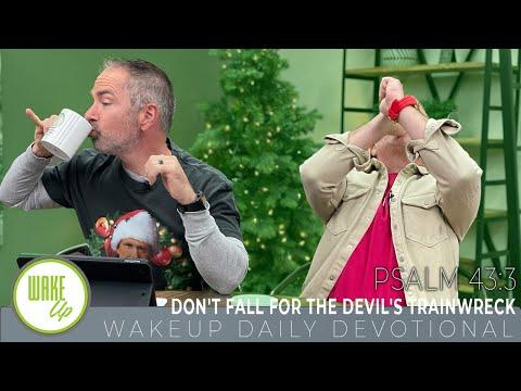 WakeUp Daily Devotional | Don't Fall for the Devil's Trainwreck | Psalm 43:3
