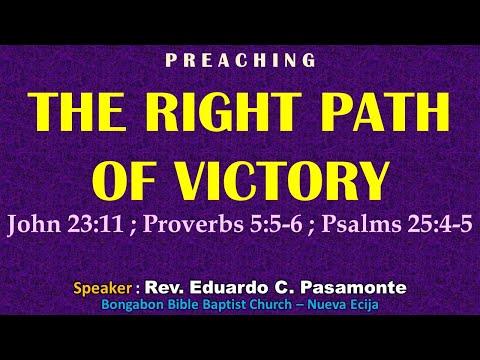 THE RIGHT PATH OF VICTORY (John 23:11;  Proverbs 5:5-6; Psalms 25:4-5) Preaching - Ptr. Ed Pasamonte