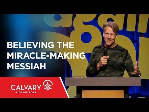 Believing the Miracle-Making Messiah - Matthew 11:1-6 - Skip Heitzig