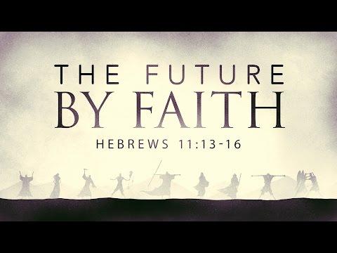 Future by Faith (Hebrews 11:13-16)