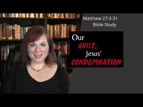 Our Guilt, Jesus' Condemnation - Matthew 27:3-31 Bible Study