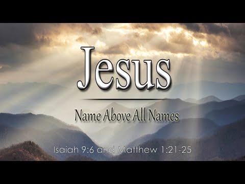 Jesus, Name Above All Names - Isaiah 9:6 and Matthew 1:21-25