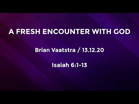 A Fresh Encounter with God - Isaiah 6:1-13 - 13 Dec 2020
