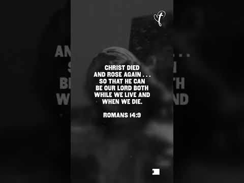 Christ died and rose again . . . Romans 14:9
