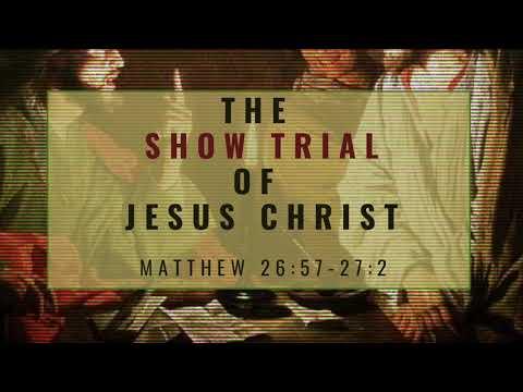 The Show Trial of Jesus Christ (Matthew 26:57-27:2)