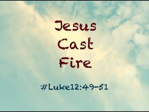 JESUS CAST FIRE (Luke 12:49-51)