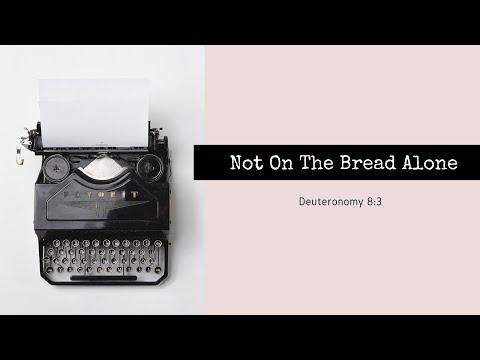 Not On The Bread Alone:Deuteronomy 8:3