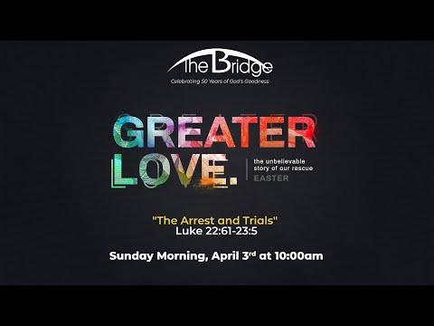 Sunday Morning, April 3rd "Greater Love -  The Arrest and Trials" Luke 22:61-23:5