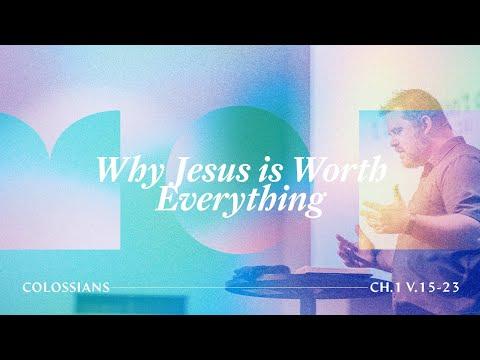 Why Jesus is Worth Everything (Colossians 1:15-23)