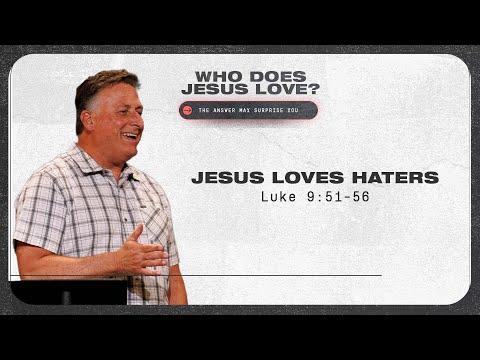 Jesus Loves Haters! | Luke 9:51-56 | 3/13/22