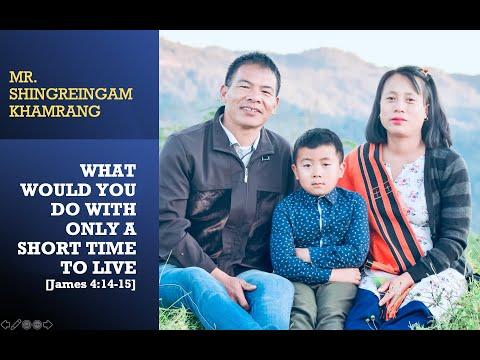 SHINGREINGAM KHAMRANG: What Would You Do With Only a Short Time to live [James 4:14-15]