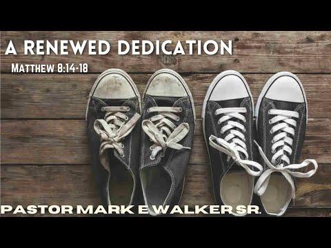 A Renewed Dedication- Matthew 8:14-18- Pastor Mark E Walker Sr