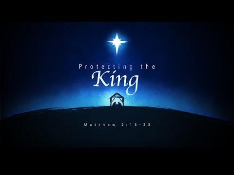 Protecting the King (Matthew 2:13-23)