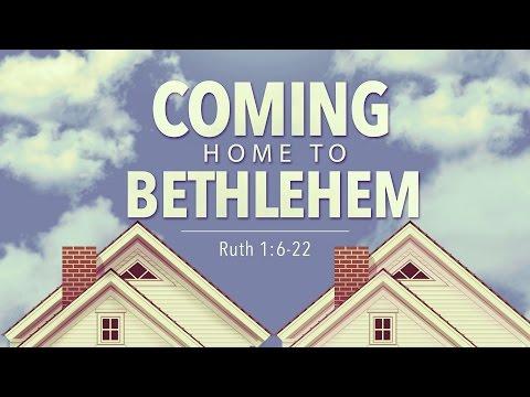 Coming Home to Bethlehem (Ruth 1:6-22)