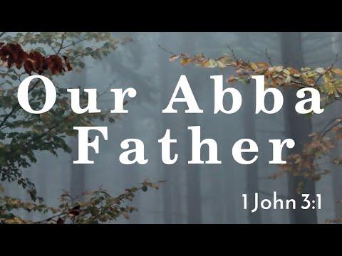 6/20/21 - Our Abba Father -  1 John 3:1