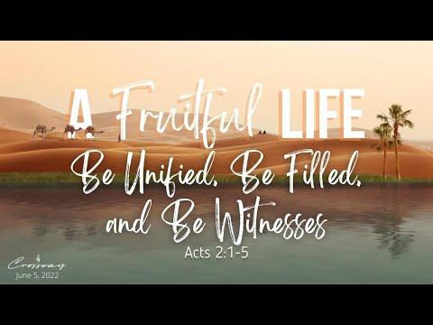 A Fruitful Life : Be Unified, Be Filled, and Be Witnesses (Acts 2:1-5) - June 5, 2022