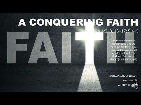 SUNDAY SCHOOL LESSON, AUGUST 22, 2021, A Conquering Faith, 1 JOHN 4:2–3, 13–17; 5:4–5