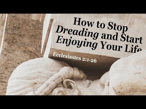 How to Stop Dreading and Start Enjoying Your Life | Ecclesiastes 2:1-26