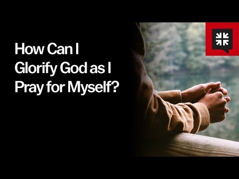 How Can I Glorify God as I Pray for Myself?
