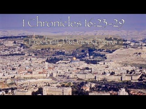 1 Chronicles 16:23-29 Proclaim The Good News