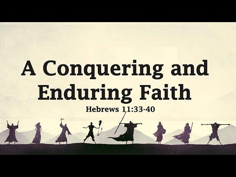 Hebrews 11:33-40 - A Conquering and Enduring Faith