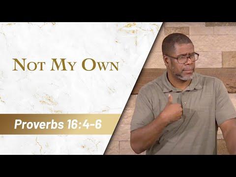 Not My Own // Proverbs 16:4-6 // Sunday Service