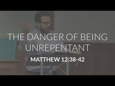 The Danger of Being Unrepentant (Matthew 12:38-42)