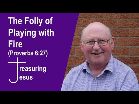 The Folly of Playing With Fire (Proverbs 6:27)