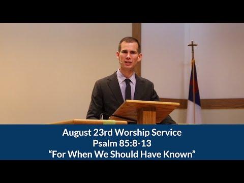 August 23 Worship Service, Psalm 85:8-13, "For When We Should Have Known Better"