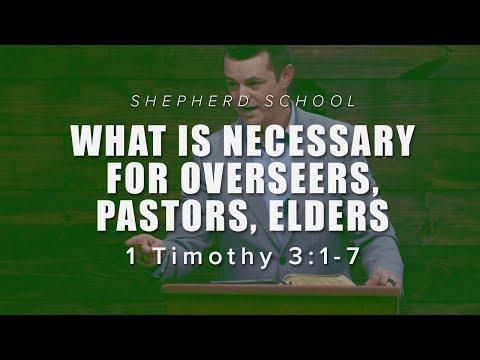 WHAT IS NECESSARY FOR OVERSEERS, PASTORS, ELDERS: 1 Timothy 3:1-7