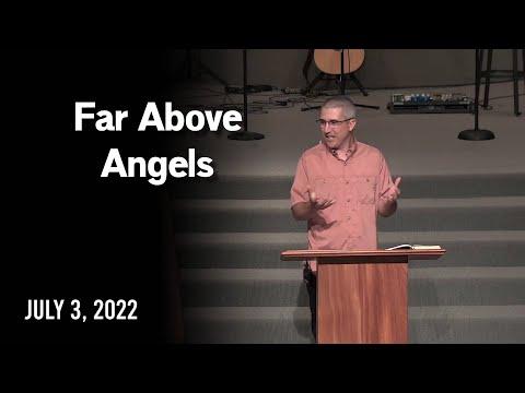 Far Above Angels - Hebrews 1:4-14 - July 3, 2022