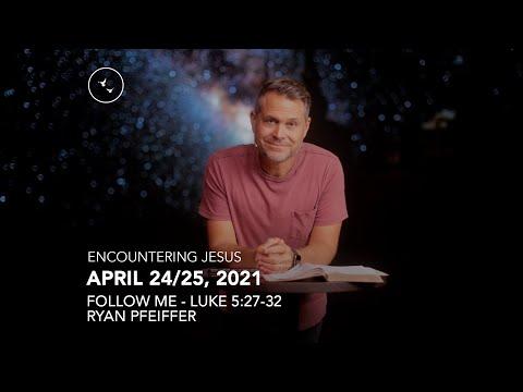 April 24-25, 2021 | Encountering Jesus I Follow Me | Luke 5:27-32 | Ryan Pfeiffer