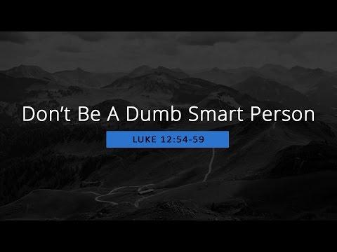 Don’t Be a Dumb Smart Person (Luke 12:54-59)