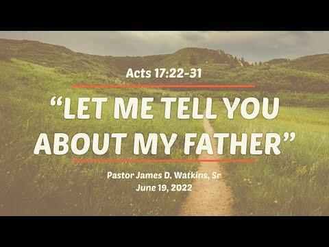 “Let Me Tell You About My Father”- Acts 17:22-31 - Pastor James D. Watkins, Sr