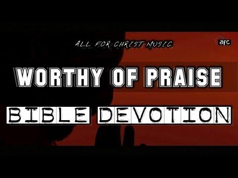 स्तुति के योग्य | Worthy Of Praise | Bible Devotion | Psalm 18:1-3 | All For Christ Music