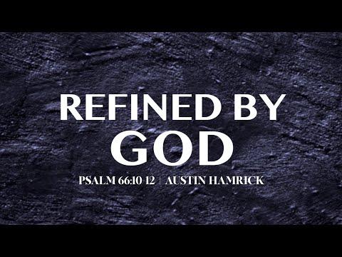 Refined by God  |  Psalm 66:10-12  |  Austin Hamrick