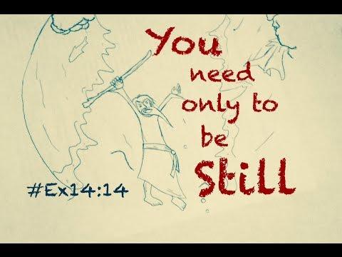 YOU NEED ONLY TO BE STILL (Exodus 14:14)
