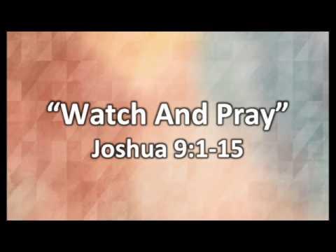 Sunday Sermon 6-25-17 "Watch And Pray" Joshua 9:1-15
