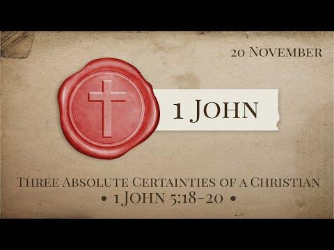 "Three Absolute Certainties of a Christian" (1 John 5:18-20) 20th November 2022