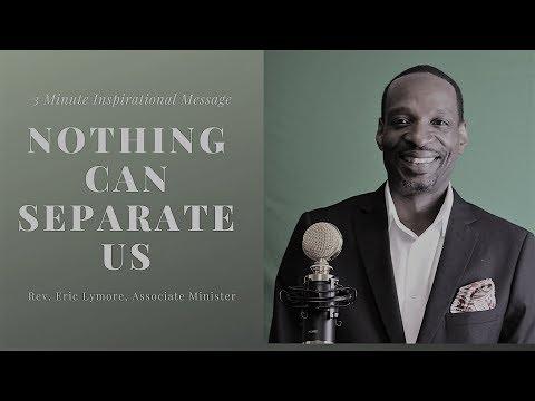 3 Minute Inspirational Message. Nothing Can Separate Us. Romans 8:38-39.