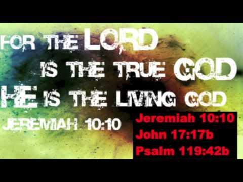 Scripture Songs: Jeremiah 10:10; John 17:17b; Psalm 119:42b