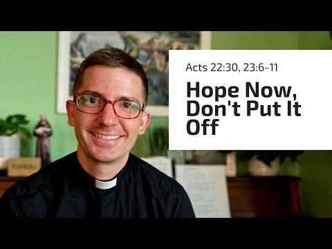Hope Now, Don't Put It Off (Acts 22:30, 23:6-11)