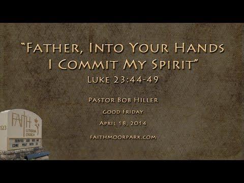 "Father, Into Your Hands I Commit My Spirit" ~ Luke 23:44-49