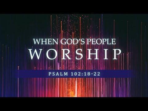 WHEN GOD'S PEOPLE WORSHIP PSALM 102:18-22